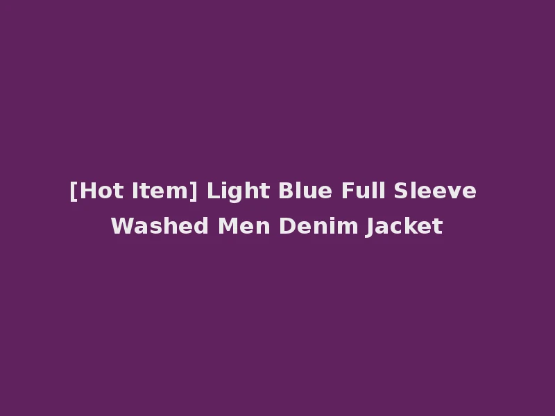 [Hot Item] Light Blue Full Sleeve Washed Men Denim Jacket