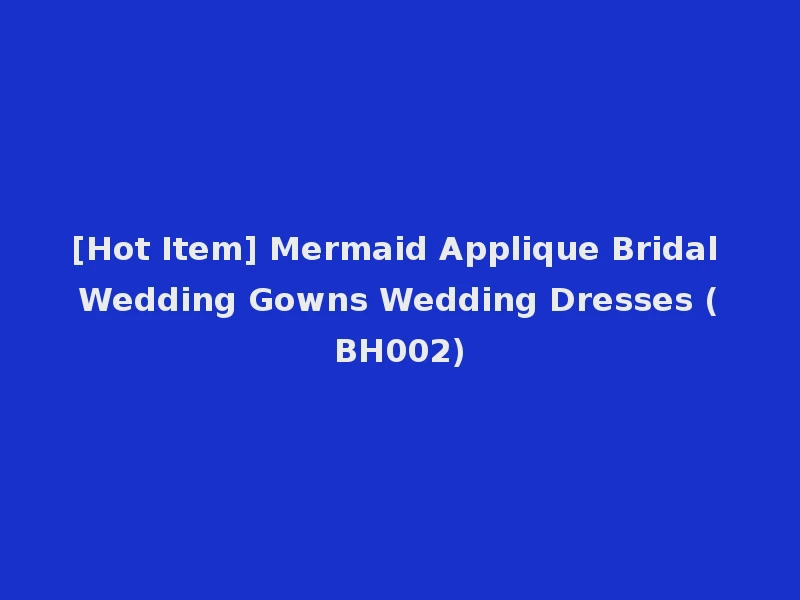 [Hot Item] Mermaid Applique Bridal Wedding Gowns Wedding Dresses (BH002)