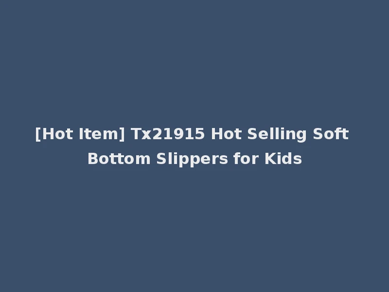 [Hot Item] Tx21915 Hot Selling Soft Bottom Slippers for Kids