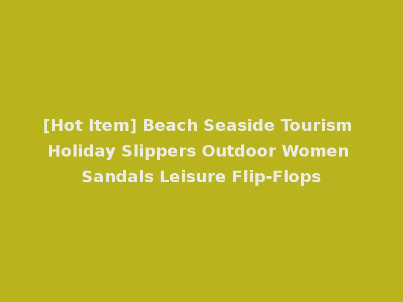 [Hot Item] Beach Seaside Tourism Holiday Slippers Outdoor Women Sandals Leisure Flip-Flops