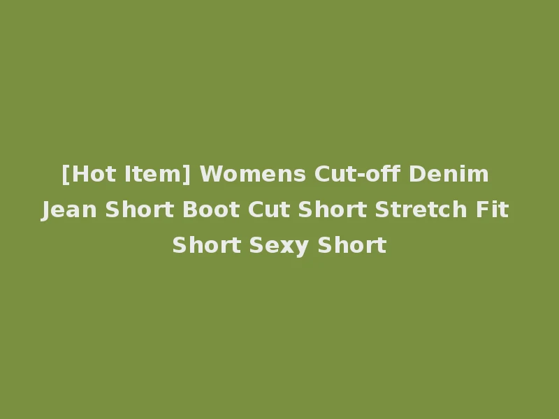 [Hot Item] Womens Cut-off Denim Jean Short Boot Cut Short Stretch Fit Short Sexy Short