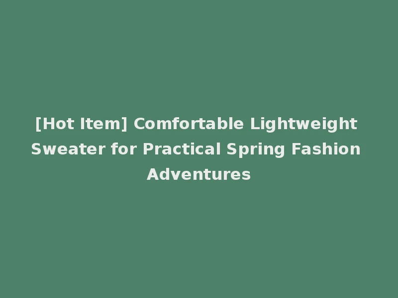 [Hot Item] Comfortable Lightweight Sweater for Practical Spring Fashion Adventures