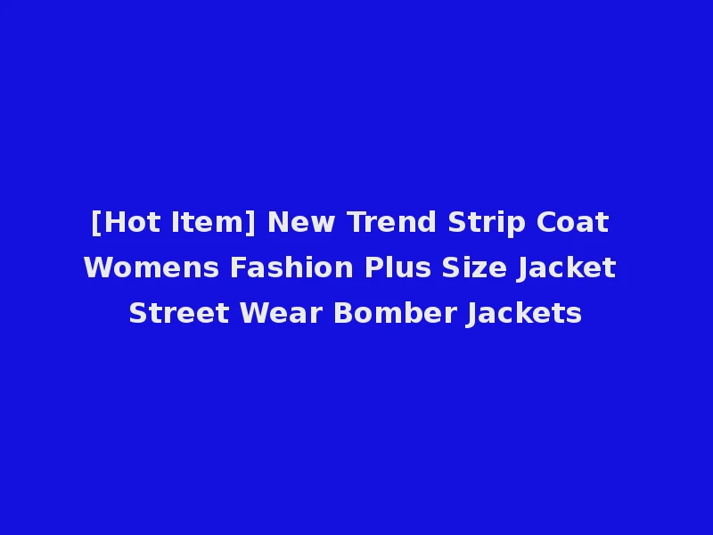 [Hot Item] New Trend Strip Coat Womens Fashion Plus Size Jacket Street Wear Bomber Jackets