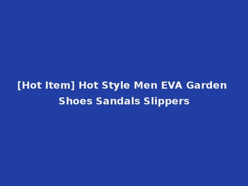 [Hot Item] Hot Style Men EVA Garden Shoes Sandals Slippers