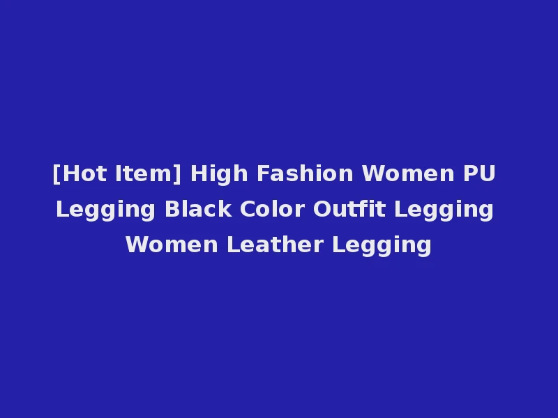 [Hot Item] High Fashion Women PU Legging Black Color Outfit Legging Women Leather Legging