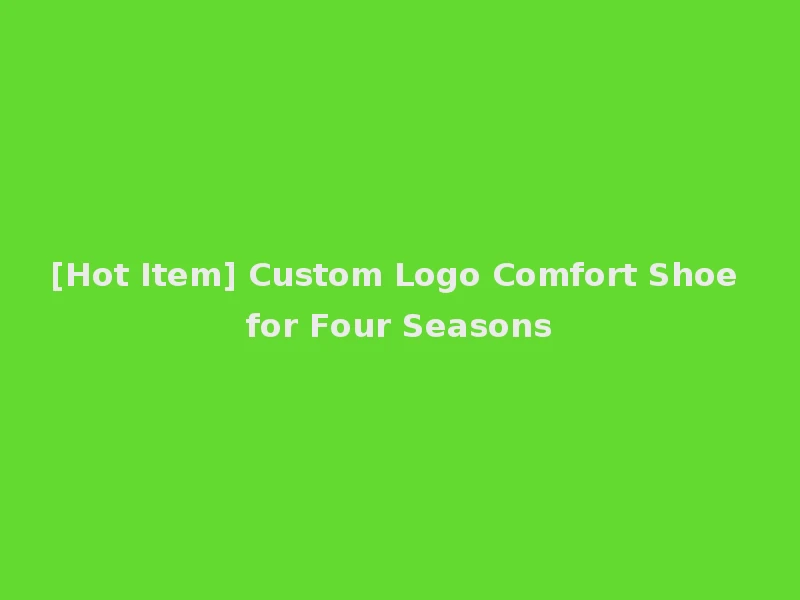 [Hot Item] Custom Logo Comfort Shoe for Four Seasons