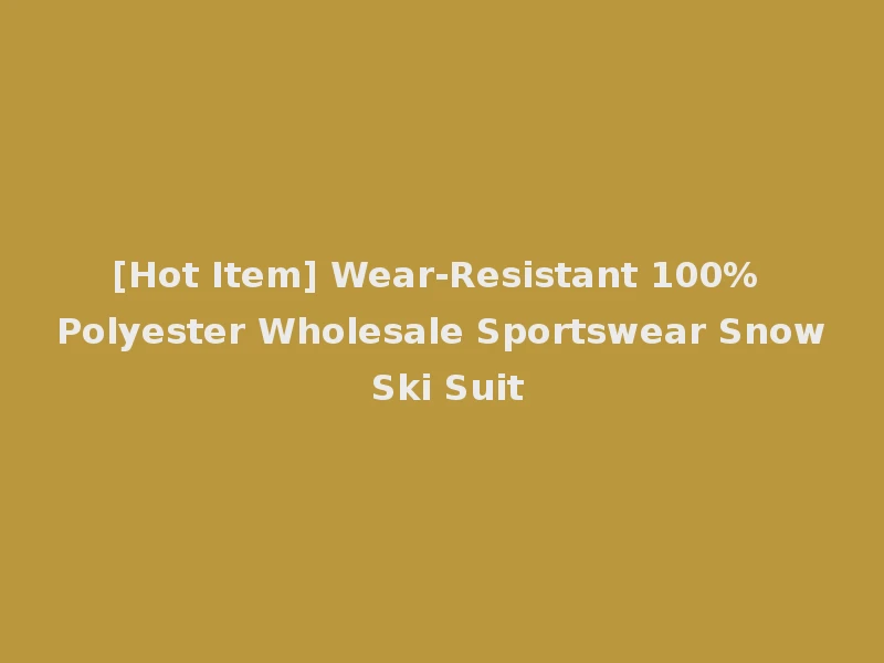 [Hot Item] Wear-Resistant 100% Polyester Wholesale Sportswear Snow Ski Suit