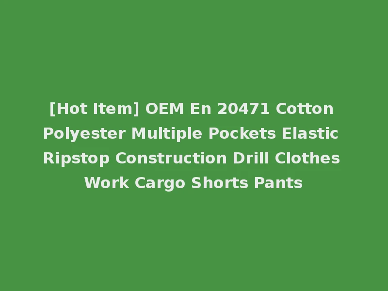 [Hot Item] OEM En 20471 Cotton Polyester Multiple Pockets Elastic Ripstop Construction Drill Clothes Work Cargo Shorts Pants