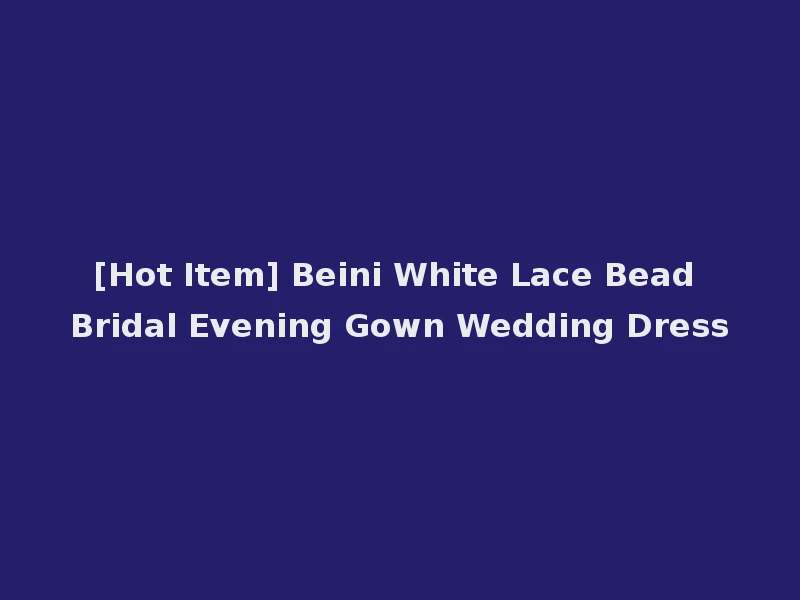 [Hot Item] Beini White Lace Bead Bridal Evening Gown Wedding Dress