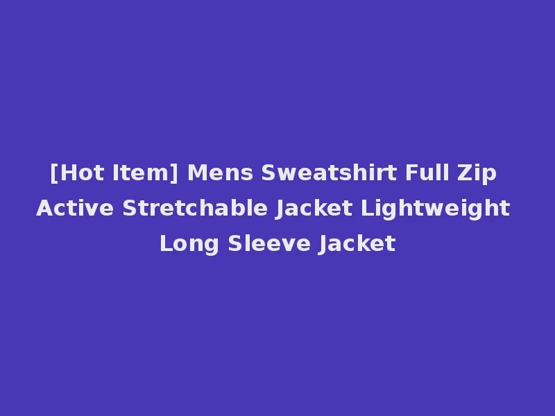 [Hot Item] Mens Sweatshirt Full Zip Active Stretchable Jacket Lightweight Long Sleeve Jacket