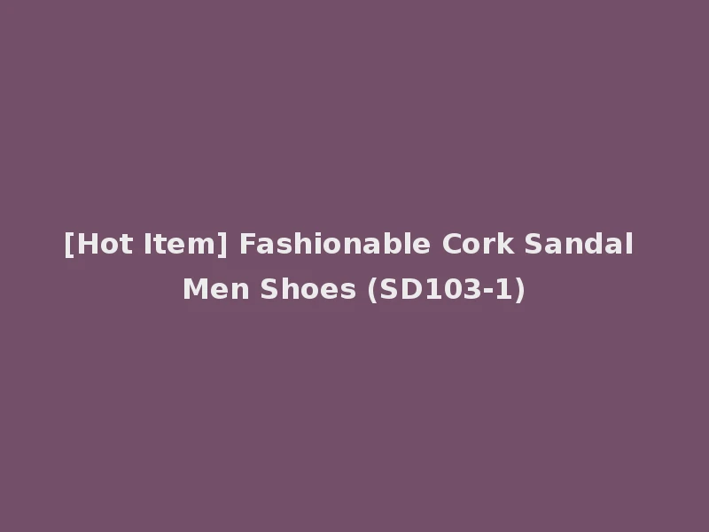 [Hot Item] Fashionable Cork Sandal Men Shoes (SD103-1)