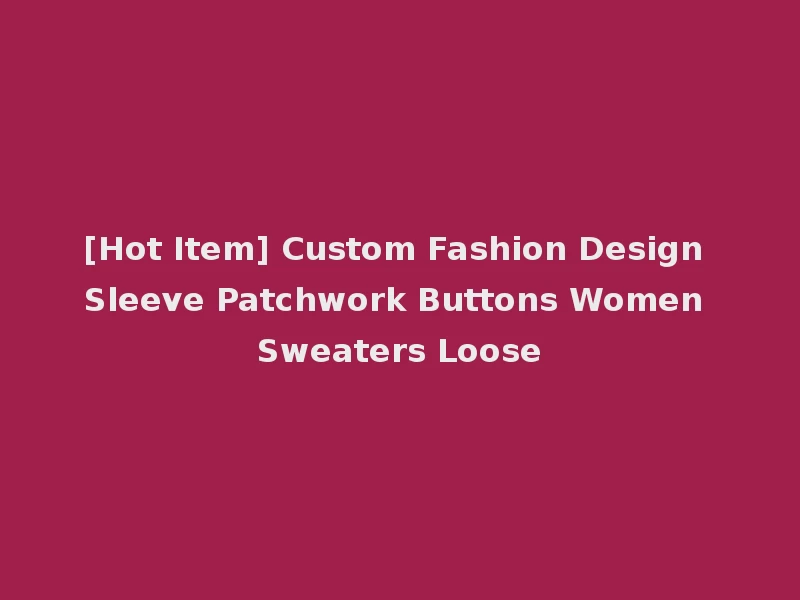 [Hot Item] Custom Fashion Design Sleeve Patchwork Buttons Women Sweaters Loose