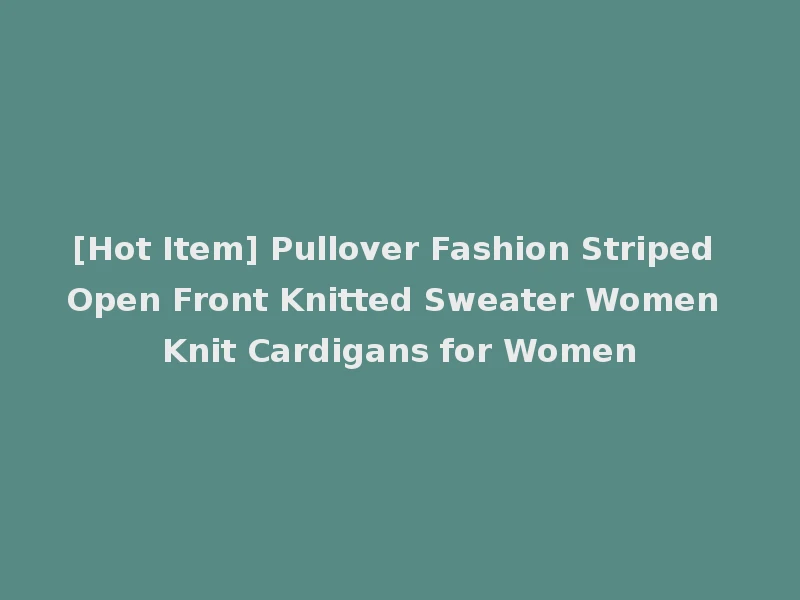 [Hot Item] Pullover Fashion Striped Open Front Knitted Sweater Women Knit Cardigans for Women