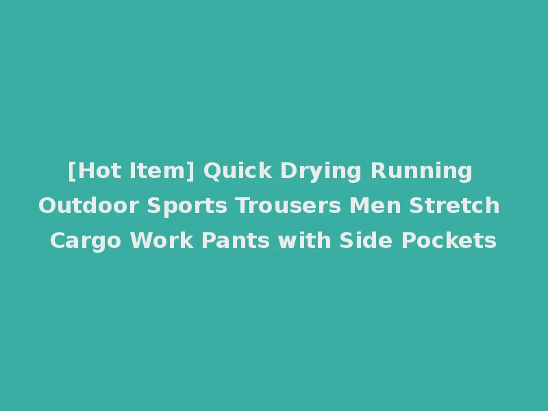 [Hot Item] Quick Drying Running Outdoor Sports Trousers Men Stretch Cargo Work Pants with Side Pockets