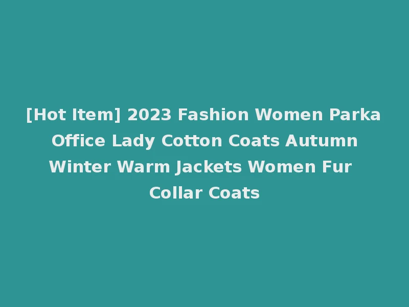 [Hot Item] 2023 Fashion Women Parka Office Lady Cotton Coats Autumn Winter Warm Jackets Women Fur Collar Coats