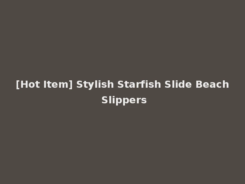 [Hot Item] Stylish Starfish Slide Beach Slippers