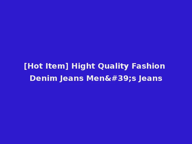 [Hot Item] Hight Quality Fashion Denim Jeans Men's Jeans