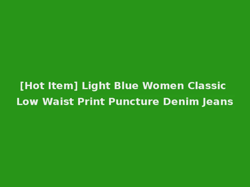 [Hot Item] Light Blue Women Classic Low Waist Print Puncture Denim Jeans