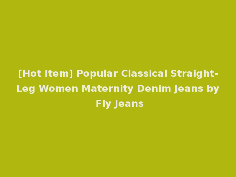 [Hot Item] Popular Classical Straight-Leg Women Maternity Denim Jeans by Fly Jeans