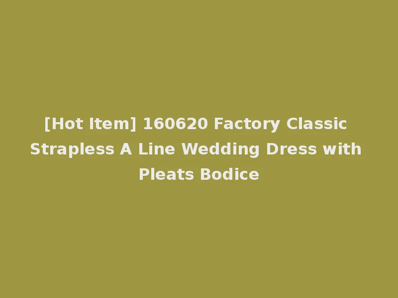 [Hot Item] 160620 Factory Classic Strapless A Line Wedding Dress with Pleats Bodice