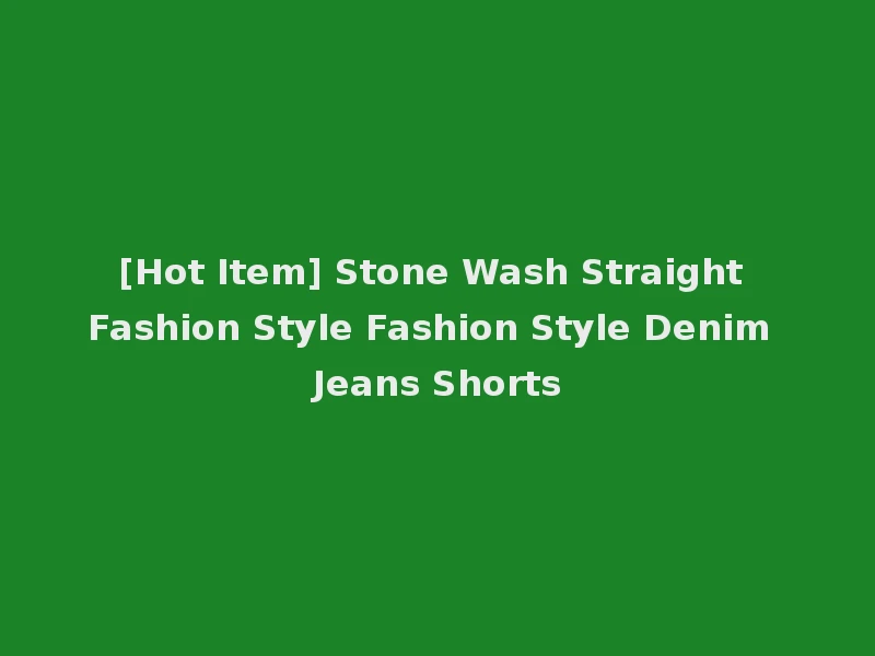 [Hot Item] Stone Wash Straight Fashion Style Fashion Style Denim Jeans Shorts