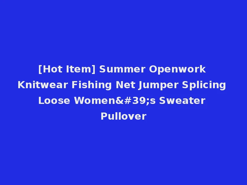 [Hot Item] Summer Openwork Knitwear Fishing Net Jumper Splicing Loose Women's Sweater Pullover