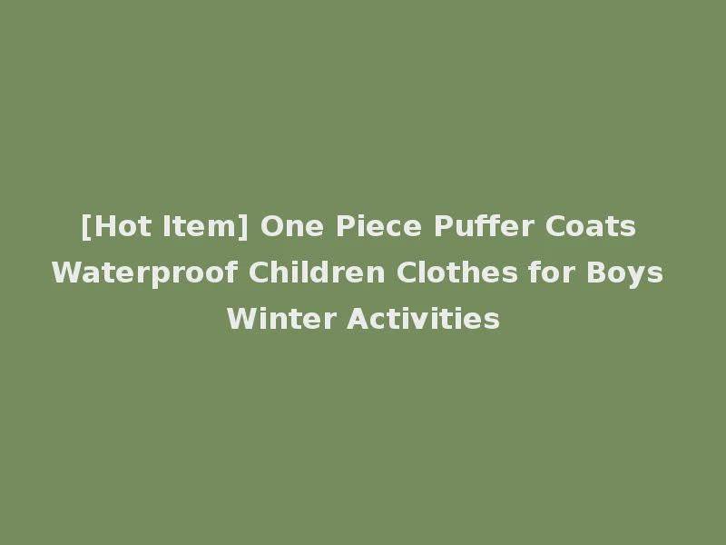[Hot Item] One Piece Puffer Coats Waterproof Children Clothes for Boys Winter Activities