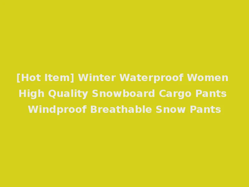 [Hot Item] Winter Waterproof Women High Quality Snowboard Cargo Pants Windproof Breathable Snow Pants