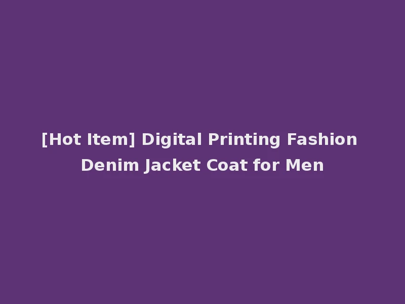 [Hot Item] Digital Printing Fashion Denim Jacket Coat for Men
