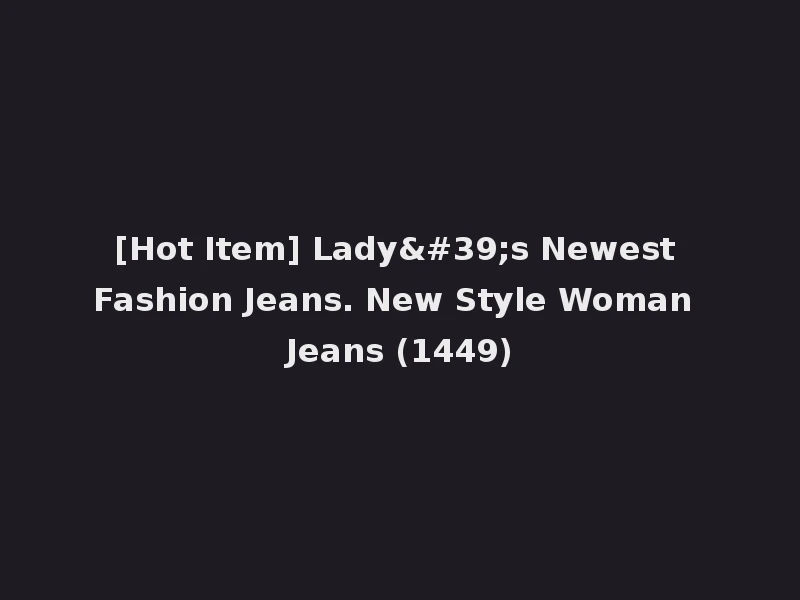 [Hot Item] Lady's Newest Fashion Jeans. New Style Woman Jeans (1449)