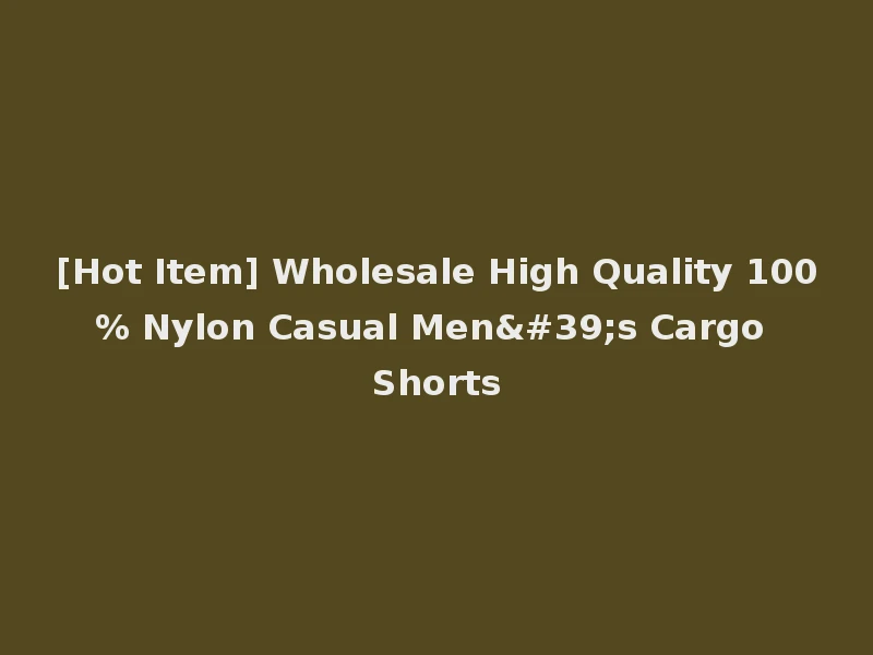 [Hot Item] Wholesale High Quality 100% Nylon Casual Men's Cargo Shorts