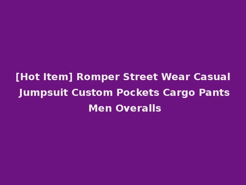 [Hot Item] Romper Street Wear Casual Jumpsuit Custom Pockets Cargo Pants Men Overalls