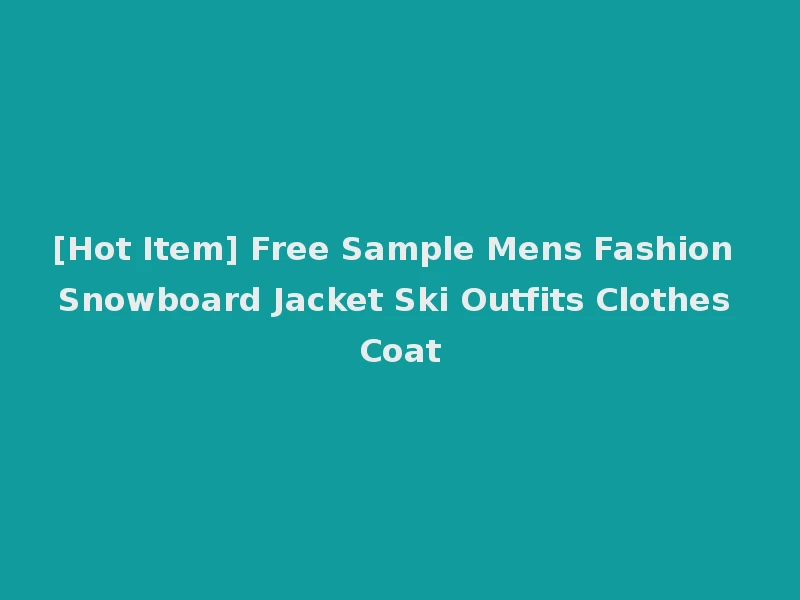 [Hot Item] Free Sample Mens Fashion Snowboard Jacket Ski Outfits Clothes Coat