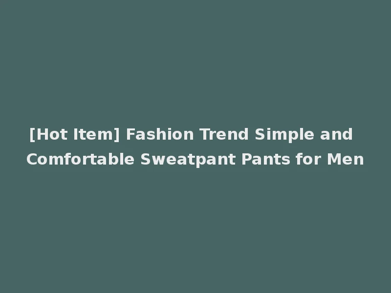[Hot Item] Fashion Trend Simple and Comfortable Sweatpant Pants for Men
