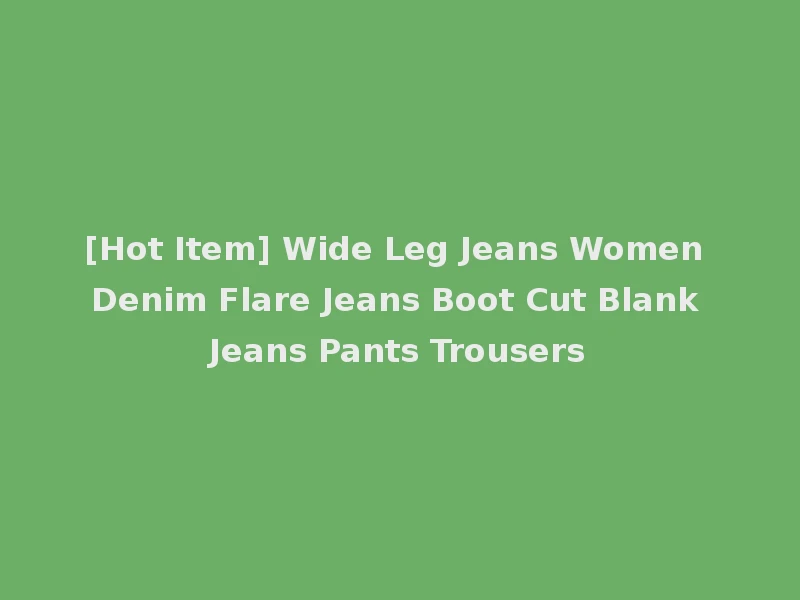 [Hot Item] Wide Leg Jeans Women Denim Flare Jeans Boot Cut Blank Jeans Pants Trousers