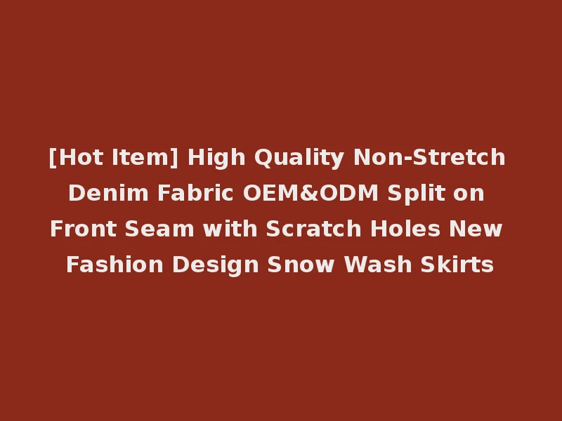 [Hot Item] High Quality Non-Stretch Denim Fabric OEM&ODM Split on Front Seam with Scratch Holes New Fashion Design Snow Wash Skirts