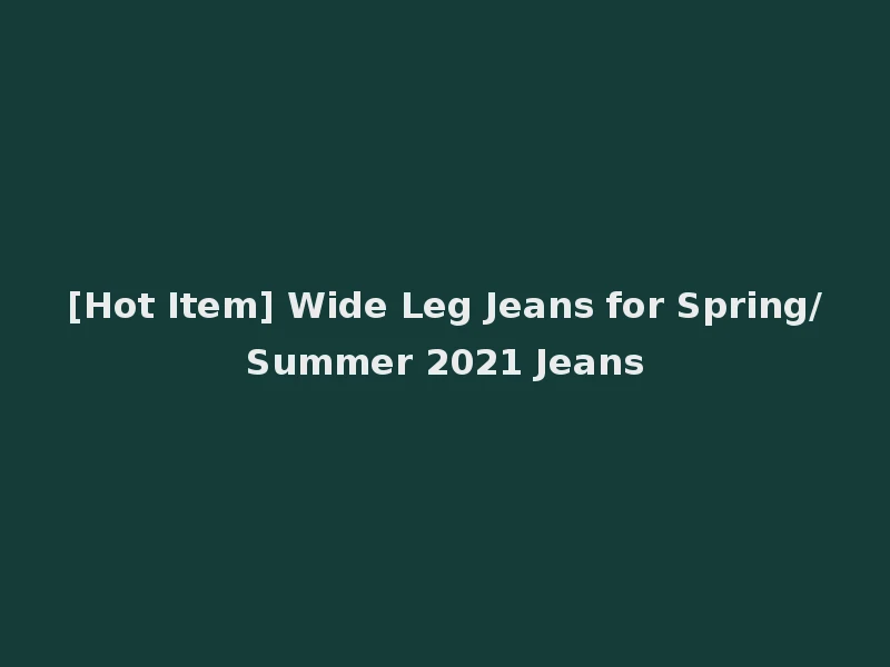 [Hot Item] Wide Leg Jeans for Spring/Summer 2021 Jeans