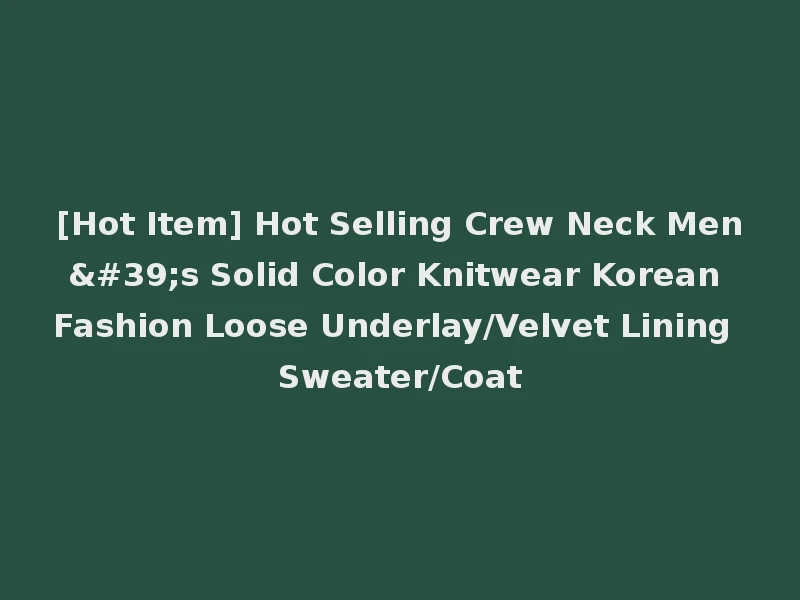 [Hot Item] Hot Selling Crew Neck Men's Solid Color Knitwear Korean Fashion Loose Underlay/Velvet Lining Sweater/Coat