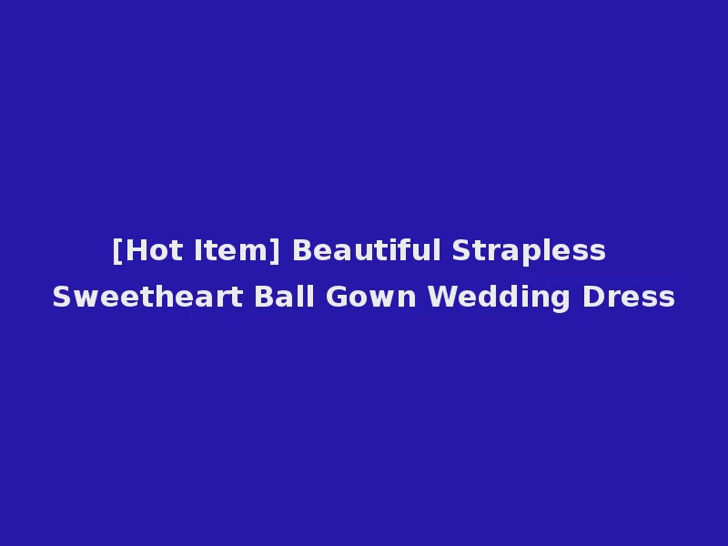 [Hot Item] Beautiful Strapless Sweetheart Ball Gown Wedding Dress