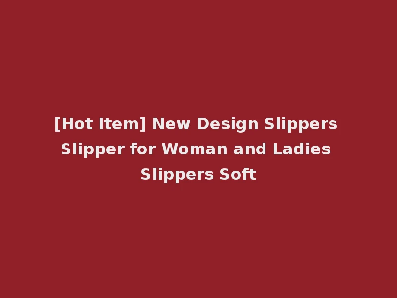 [Hot Item] New Design Slippers Slipper for Woman and Ladies Slippers Soft