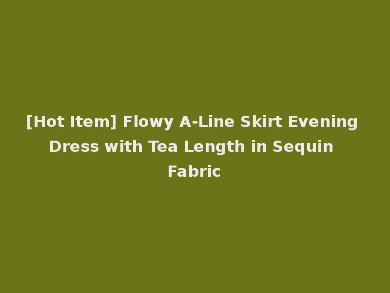 [Hot Item] Flowy A-Line Skirt Evening Dress with Tea Length in Sequin Fabric