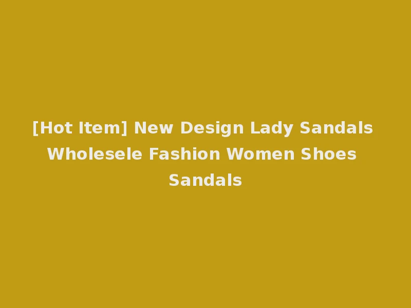 [Hot Item] New Design Lady Sandals Wholesele Fashion Women Shoes Sandals