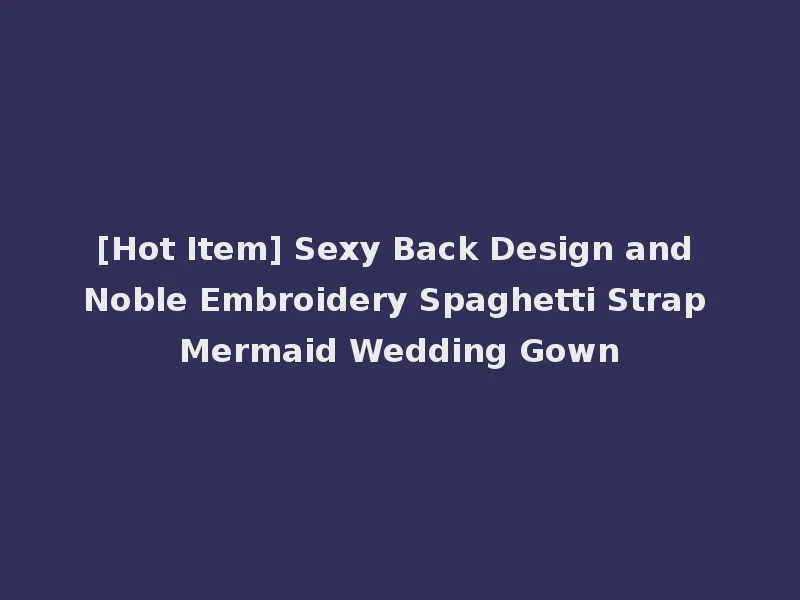 [Hot Item] Sexy Back Design and Noble Embroidery Spaghetti Strap Mermaid Wedding Gown