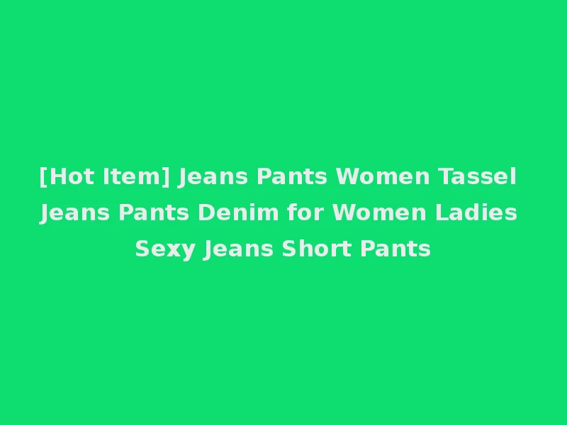 [Hot Item] Jeans Pants Women Tassel Jeans Pants Denim for Women Ladies Sexy Jeans Short Pants