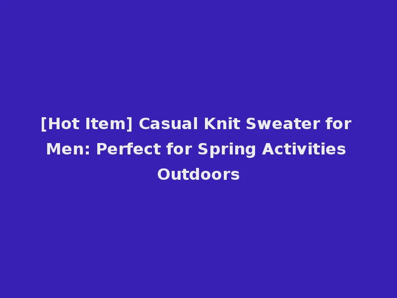 [Hot Item] Casual Knit Sweater for Men: Perfect for Spring Activities Outdoors