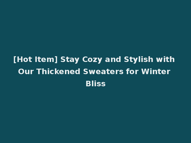 [Hot Item] Stay Cozy and Stylish with Our Thickened Sweaters for Winter Bliss