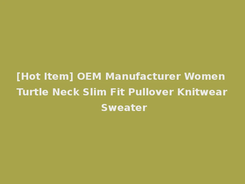 [Hot Item] OEM Manufacturer Women Turtle Neck Slim Fit Pullover Knitwear Sweater