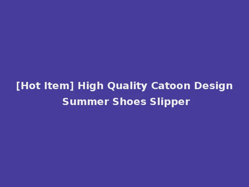 [Hot Item] High Quality Catoon Design Summer Shoes Slipper