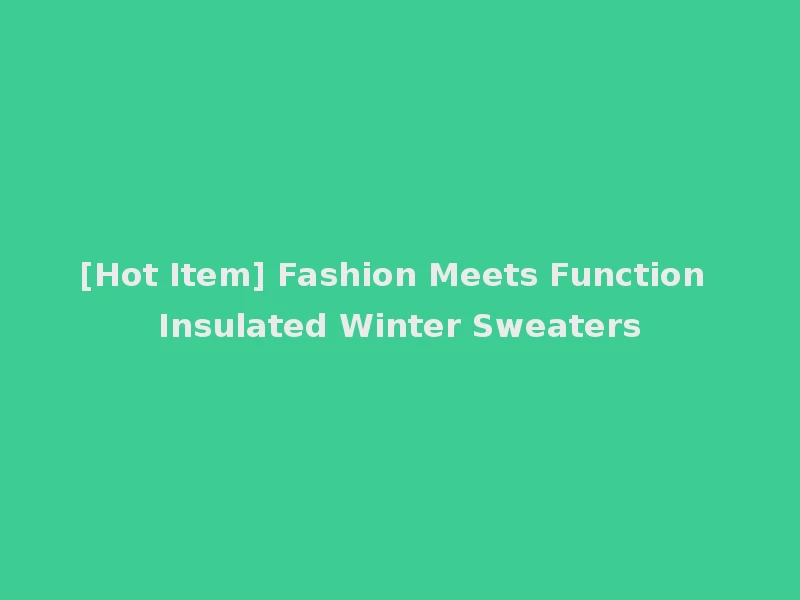 [Hot Item] Fashion Meets Function Insulated Winter Sweaters