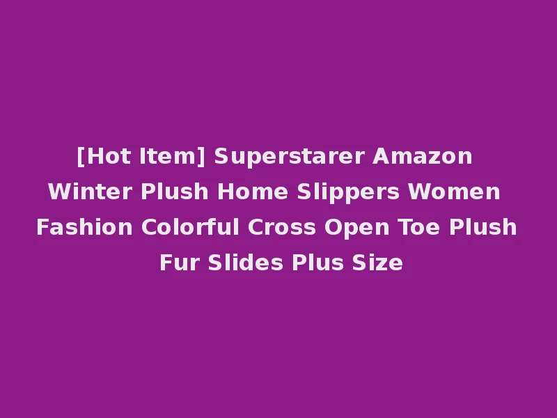 [Hot Item] Superstarer Amazon Winter Plush Home Slippers Women Fashion Colorful Cross Open Toe Plush Fur Slides Plus Size